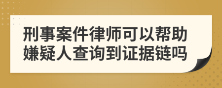 刑事案件律师可以帮助嫌疑人查询到证据链吗