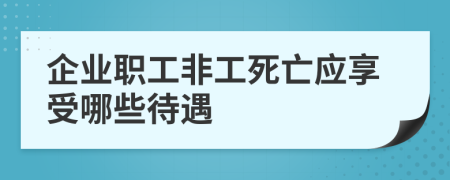 企业职工非工死亡应享受哪些待遇