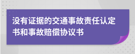 没有证据的交通事故责任认定书和事故赔偿协议书