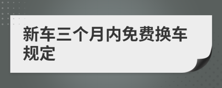 新车三个月内免费换车规定