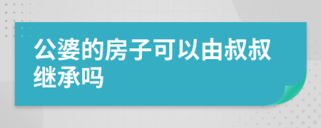 公婆的房子可以由叔叔继承吗