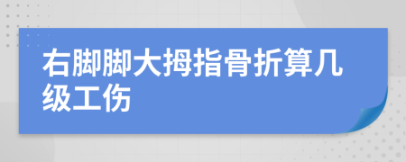 右脚脚大拇指骨折算几级工伤