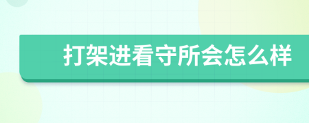 打架进看守所会怎么样