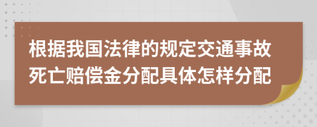 根据我国法律的规定交通事故死亡赔偿金分配具体怎样分配