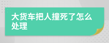 大货车把人撞死了怎么处理