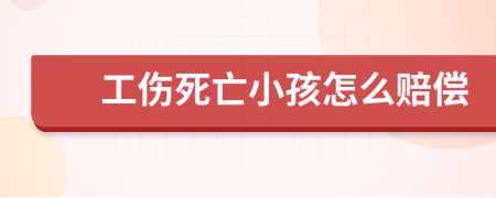 工伤死亡小孩怎么赔偿