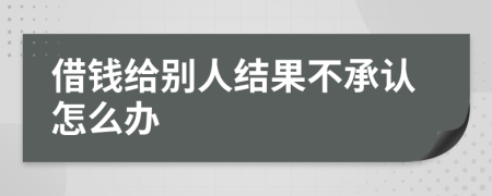 借钱给别人结果不承认怎么办