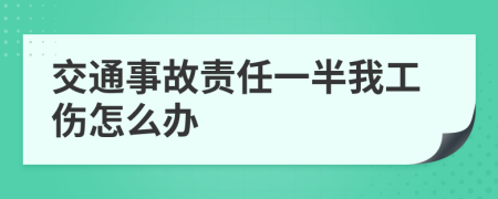 交通事故责任一半我工伤怎么办