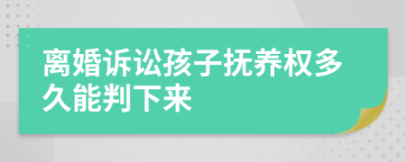 离婚诉讼孩子抚养权多久能判下来