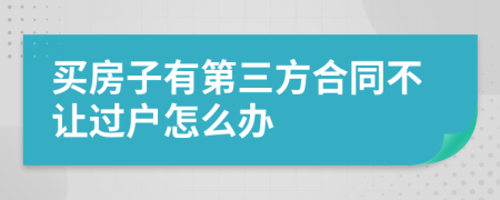 买房子有第三方合同不让过户怎么办