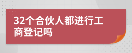 32个合伙人都进行工商登记吗