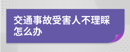 交通事故受害人不理睬怎么办
