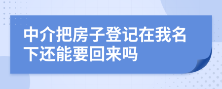 中介把房子登记在我名下还能要回来吗