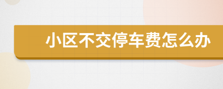 小区不交停车费怎么办
