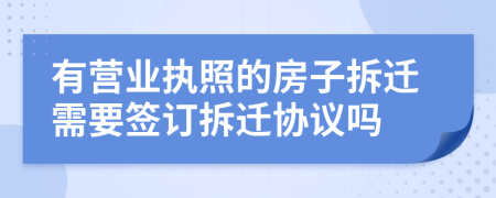 有营业执照的房子拆迁需要签订拆迁协议吗