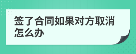 签了合同如果对方取消怎么办