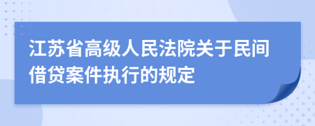 江苏省高级人民法院关于民间借贷案件执行的规定