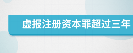 虚报注册资本罪超过三年