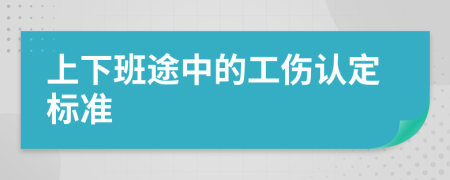 上下班途中的工伤认定标准