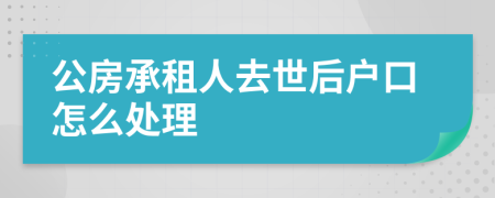 公房承租人去世后户口怎么处理