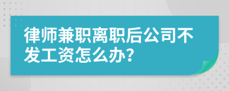 律师兼职离职后公司不发工资怎么办？