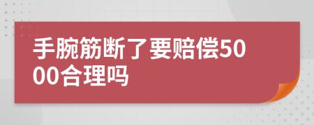 手腕筋断了要赔偿5000合理吗