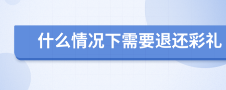 什么情况下需要退还彩礼