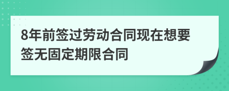 8年前签过劳动合同现在想要签无固定期限合同