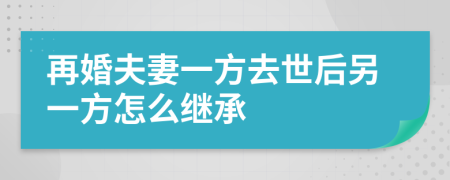 再婚夫妻一方去世后另一方怎么继承