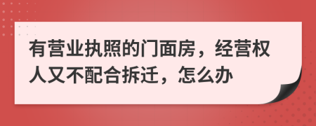 有营业执照的门面房，经营权人又不配合拆迁，怎么办