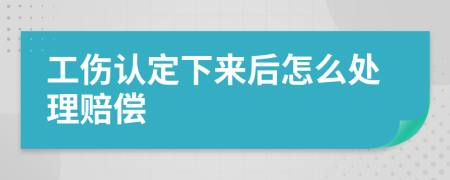 工伤认定下来后怎么处理赔偿