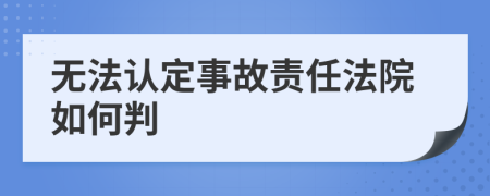 无法认定事故责任法院如何判