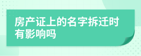 房产证上的名字拆迁时有影响吗