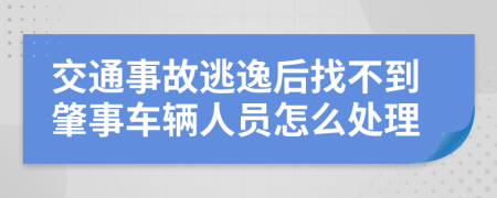 交通事故逃逸后找不到肇事车辆人员怎么处理