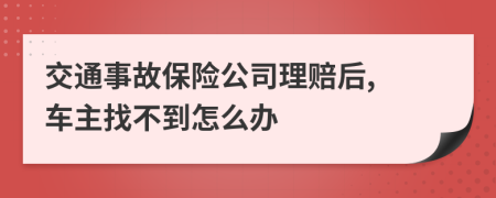 交通事故保险公司理赔后, 车主找不到怎么办