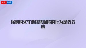 强制购买车票搭售保险的行为是否合法