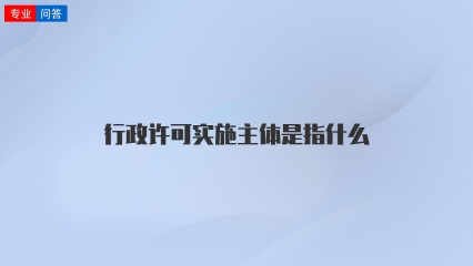 行政许可实施主体是指什么