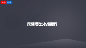 丧葬费怎么领取?