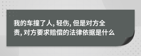 我的车撞了人, 轻伤, 但是对方全责, 对方要求赔偿的法律依据是什么