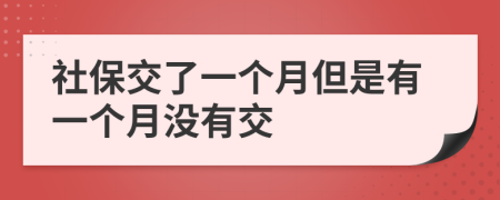 社保交了一个月但是有一个月没有交