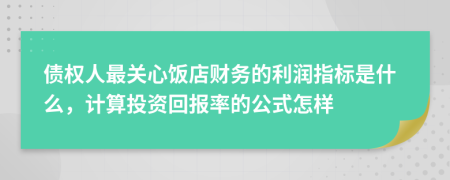 债权人最关心饭店财务的利润指标是什么，计算投资回报率的公式怎样