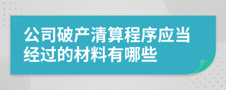 公司破产清算程序应当经过的材料有哪些