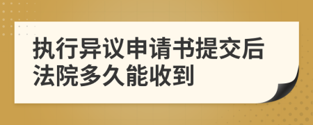 执行异议申请书提交后法院多久能收到