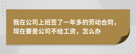 我在公司上班签了一年多的劳动合同，现在要是公司不给工资，怎么办