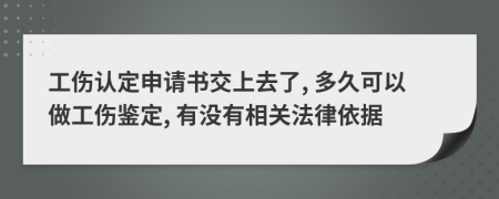 工伤认定申请书交上去了, 多久可以做工伤鉴定, 有没有相关法律依据