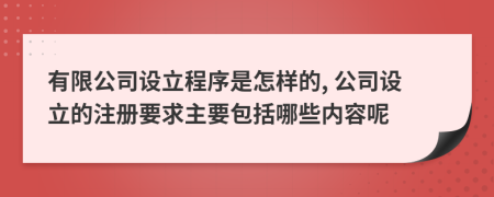 有限公司设立程序是怎样的, 公司设立的注册要求主要包括哪些内容呢