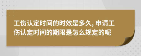 工伤认定时间的时效是多久, 申请工伤认定时间的期限是怎么规定的呢