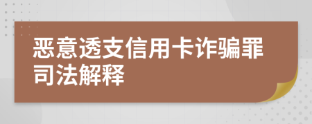 恶意透支信用卡诈骗罪司法解释