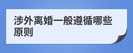 涉外离婚一般遵循哪些原则