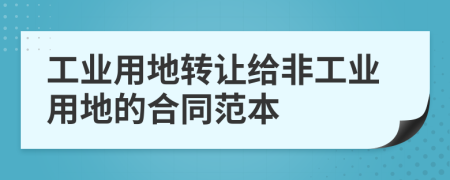 工业用地转让给非工业用地的合同范本